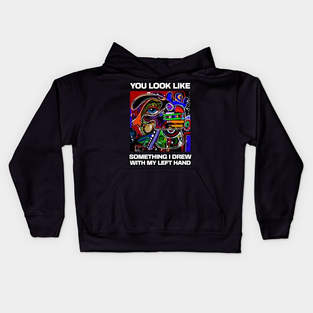 You look like something I drew with my left hand, abstract funny quote Kids Hoodie by laverdeden